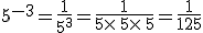 5^{-3}=\frac{1}{5^3}=\frac{1}{5\times  \,5\times  \,5}=\frac{1}{125}